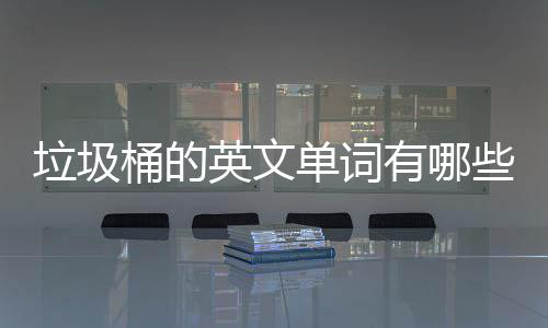 些么说单词英文有哪用英文造桶的垃圾句怎