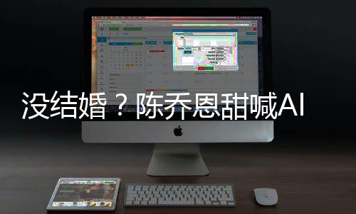 没结婚喊A又删恩甜公后态n老陈乔除动