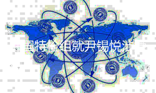 捕案嫌妨组就韩国抗诉尹锡悦涉二审特检提出碍逮结果